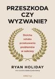 Okładka książki Przeszkoda czy wyzwanie? Stoicka sztuka przekuwania problemów w sukcesy wyd. 2