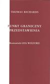 Punkt graniczny przedstawienia. Autor: Thomas Richards. Dobreksiazki.pl Okładka książki Punkt graniczny przedstawienia