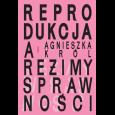 Okładka książki Reprodukcja a reżimy sprawności. O macierzyństwie, bezdzietności i niezależnym życiu kobiet z niepełnosprawnościami