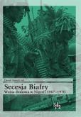 Okładka książki Secesja Biafry. Wojna domowa w Nigerii 1967-1970