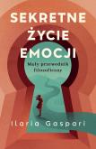 Sekretne życie emocji. Mały przewodnik filozoficzny. Autor: Gaspari Ilaria. Dobreksiazki.pl Okładka książki Sekretne życie emocji. Mały przewodnik filozoficzny