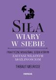Okładka książki Siła wiary w siebie. Praktyczne wskazówki, dzięki którym zaufasz własnym możliwościom