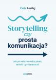 Okładka książki Storytelling czy prosta komunikacja? Jak po mistrzowsku pisać, mówić i prezentować