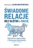 Okładka książki Świadome relacje, bez kłótni o rację. Sprytne sposoby na budowanie porozumienia w domu i w pracy