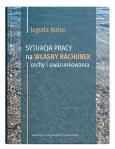 Okładka książki Sytuacja pracy na własny rachunek: cechy i uwarunkowania
