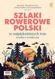 Okładka książki Szlaki rowerowe Polski. 70 najpiękniejszych tras na jeden i na kilka dni