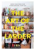 The Art of the Larder. Autor: Thomson Claire. Dobreksiazki.pl Okładka książki The Art of the Larder