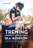 Okładka książki Trening neurostymulacyjny dla jeźdźców. Jak poprawić efektywność dosiadu i działania pomocy w oparciu o prawidłową stymulację układu nerwowego