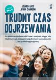 Okładka książki Trudny czas dojrzewania. Jak pomóc nastolatkom radzić sobie z emocjami, osiągać cele i budować więzi, stosując terapię akceptacji i zaangażowania oraz psychologię pozytywną
