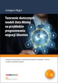 Okładka książki Tworzenie skutecznych modeli Data Mining na przykładzie prognozowania migracji klientów