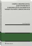 Okładka książki Umowa ubezpieczenia jako instrument zabezpieczenia bankowych wierzytelności kredytowych