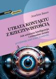 Okładka książki Utrata kontaktu z rzeczywistością. Jak sztuczna inteligencja i wirtualne światy przejmują nad nami kontrolę