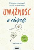 Okładka książki Uważność w edukacji. 101 ćwiczeń wspierających radzenie sobie z emocjami