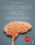 Okładka książki Uzależniony Mózg. Jak wyjść z nałogu, wykorzystując techniki terapii poznawczo-behawioralnej, uważności i dialogu motywującego