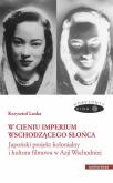 Okładka książki W cieniu Imperium Wschodzącego Słońca. Japoński projekt kolonialny i kultura filmowa w Azji Wschodni