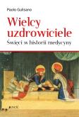 Okładka książki Wielcy uzdrowiciele. Święci w historii medycyny