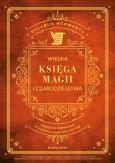 Okładka książki Wielka Księga Magii i Czarodziejstwa. Kompletny przewodnik po edukacji Harry'ego Pottera