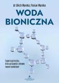 Woda bioniczna. Supercząsteczka, która przywróci zdrowie twoim komórkom. Autor: Ulrich Warnke, Florian Warnke. Dobreksiazki.pl Okładka książki Woda bioniczna. Supercząsteczka, która przywróci zdrowie twoim komórkom