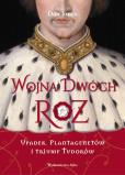 Okładka książki Wojna Dwóch Róż. Upadek Plantagenetów i triumf Tudorów