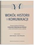 Okładka książki Wokół historii (i) komunikacji. Księga pamiątkowa dedykowana Profesorowi Włodzimierzowi Michowi z ok