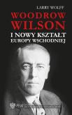 Okładka książki Woodrow Wilson i nowy kształt Europy Wschodnie