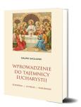 Wprowadzenie do tajemnicy Eucharystii. Autor: Mauro Gagliardi. Dobreksiazki.pl Okładka książki Wprowadzenie do tajemnicy Eucharystii