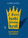 Okładka książki Z Bożej łaski Jadwiga, król wyd. 2024