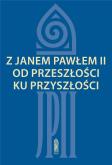 Okładka książki Z Janem Pawłem II od przeszłości ku przyszłości