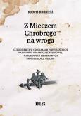 Okładka książki Z Mieczem Chrobrego na wroga. Cudzoziemcy w oddziałach partyzanckich Narodowej Organizacji Wojskowej, Narodowych Sił Zbrojnych i Konfederacji Narodu