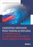 Okładka książki Zagrożenia kreowane przez Federację Rosyjską i ich konsekwencje dla bezpieczeństwa państw Europy Śro