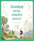 Zamknij oczy, otwórz serce!. Autor: Pérot-Poussielgue Dominique, Moineau Flore. Dobreksiazki.pl Okładka książki Zamknij oczy, otwórz serce!
