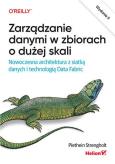 Okładka książki Zarządzanie danymi w zbiorach o dużej skali. Nowoczesna architektura z siatką danych i technologią Data Fabric wyd. 2