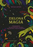 Zielona magia. Obudź w sobie wiedźmę. Autor: Cecilia Lattari, Marcin Adamski. Dobreksiazki.pl Okładka książki Zielona magia. Obudź w sobie wiedźmę