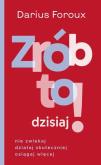 Okładka książki Zrób to dzisiaj! Nie zwlekaj, działaj...