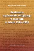 Okładka książki Zwalczanie wychowania religijnego w szkołach w latach 1944-1950