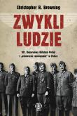 Zwykli ludzie. 101. Rezerwowy Batalion Policji i 'ostateczne rozwiązanie' w Polsce. Autor: Browning Christopher R.. Dobreksiazki.pl Okładka książki Zwykli ludzie. 101. Rezerwowy Batalion Policji i 'ostateczne rozwiązanie' w Polsce