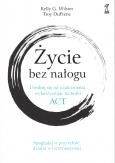 Okładka książki Życie bez nałogu. Uwolnij się od uzależnienia, wykorzystując techniki ACT