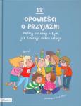 Okładka książki 12 opowieści o przyjaźni. Polscy autorzy o tym, jak tworzyć dobre relacje