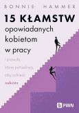 Okładka książki 15 kłamstw opowiadanych kobietom w pracy i prawda, której potrzebują, aby odnieść sukces