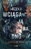 Okładka książki A rzeka wciąga ją na dno
