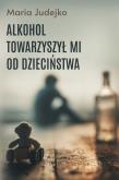 Okładka książki Alkohol towarzyszył mi od dzieciństwa
