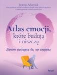 Okładka książki Atlas emocji, które budują i niszczą. Zanim uciszysz to, co czujesz