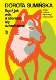 Okładka książki Bądź jak wilk, a staniesz się człowiekiem