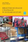 Biblioteki muzealne i teatralne w systemie kultury. Autor: Tokarska Anna, Gęborska Marlena. Dobreksiazki.pl Okładka książki Biblioteki muzealne i teatralne w systemie kultury