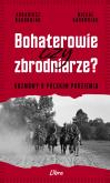 Okładka książki Bohaterowie czy zbrodniarze? Rozmowy o polskim...