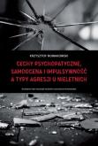 Okładka książki Cechy psychopatyczne, samoocena i impulsywność a typy agresji u nieletnich