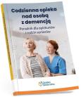 Okładka książki Codzienna opieka nad osobą z demencją. Poradnik dla opiekunów i rodzin seniorów