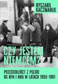 Okładka książki Czy jestem Niemcem? Przesiedleńcy z Polski do RFN i NRD w latach 1950–1991