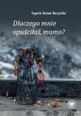 Dlaczego mnie opuściłaś, mamo?. Autor: Eugenia Bożena Kaczyńska. Dobreksiazki.pl Okładka książki Dlaczego mnie opuściłaś, mamo?