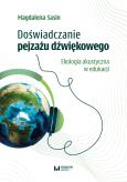 Okładka książki Doświadczanie pejzażu dźwiękowego. Ekologia akustyczna w edukacji